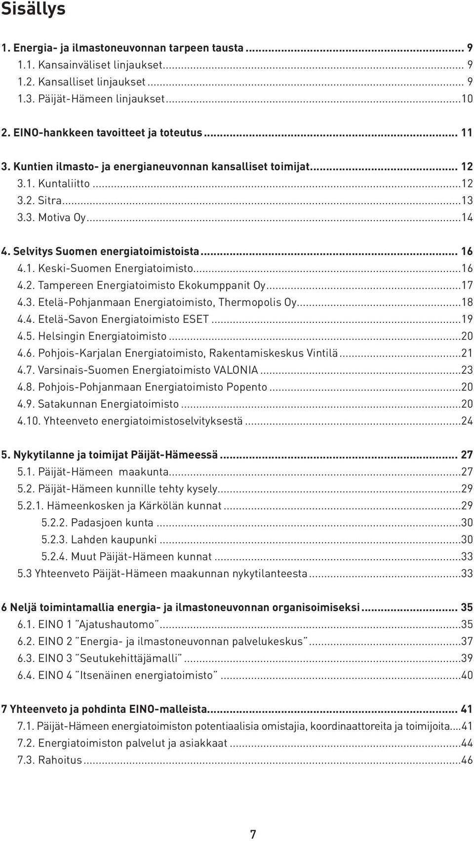 Selvitys Suomen energiatoimistoista... 16 4.1. Keski-Suomen Energiatoimisto...16 4.2. Tampereen Energiatoimisto Ekokumppanit Oy...17 4.3. Etelä-Pohjanmaan Energiatoimisto, Thermopolis Oy...18 4.4. Etelä-Savon Energiatoimisto ESET.