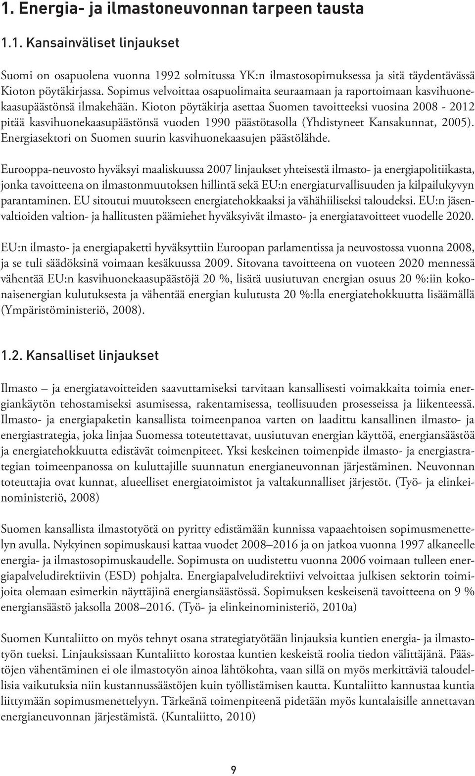 Kioton pöytäkirja asettaa Suomen tavoitteeksi vuosina 2008-2012 pitää kasvihuonekaasupäästönsä vuoden 1990 päästötasolla (Yhdistyneet Kansakunnat, 2005).