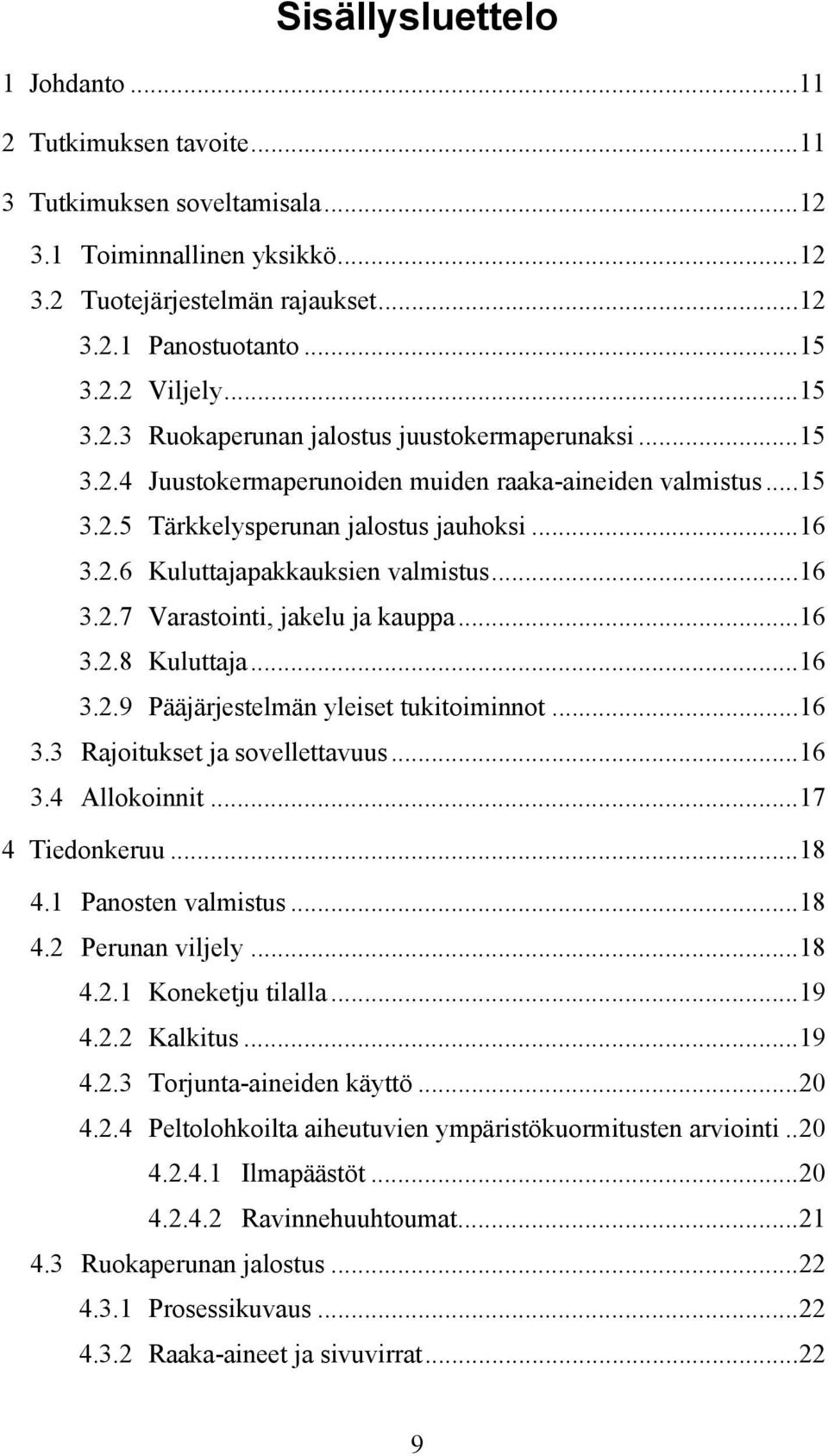 ..16 3.2.9 Pääjärjestelmän yleiset tukitoiminnot...16 3.3 Rajoitukset ja sovellettavuus...16 3.4 Allokoinnit...17 4 Tiedonkeruu...18 4.1 Panosten valmistus...18 4.2 Perunan viljely...18 4.2.1 Koneketju tilalla.