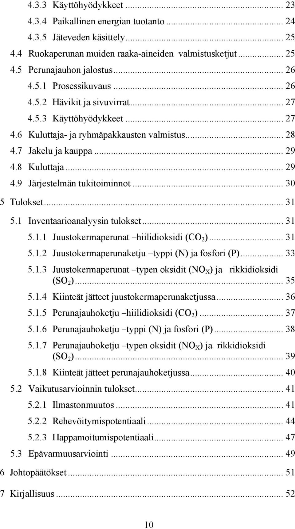 .. 30 5 Tulokset... 31 5.1 Inventaarioanalyysin tulokset... 31 5.1.1 Juustokermaperunat hiilidioksidi (CO 2 )... 31 5.1.2 Juustokermaperunaketju typpi (N) ja fosfori (P)... 33 5.1.3 Juustokermaperunat typen oksidit (NO X ) ja rikkidioksidi (SO 2 ).