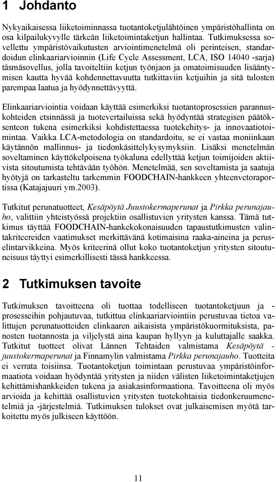 ketjun työnjaon ja omatoimisuuden lisääntymisen kautta hyvää kohdennettavuutta tutkittaviin ketjuihin ja sitä tulosten parempaa laatua ja hyödynnettävyyttä.