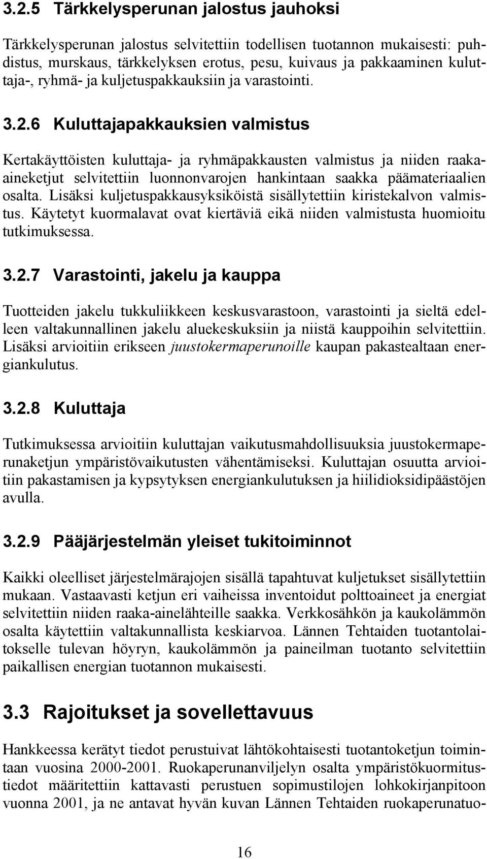 6 Kuluttajapakkauksien valmistus Kertakäyttöisten kuluttaja- ja ryhmäpakkausten valmistus ja niiden raakaaineketjut selvitettiin luonnonvarojen hankintaan saakka päämateriaalien osalta.