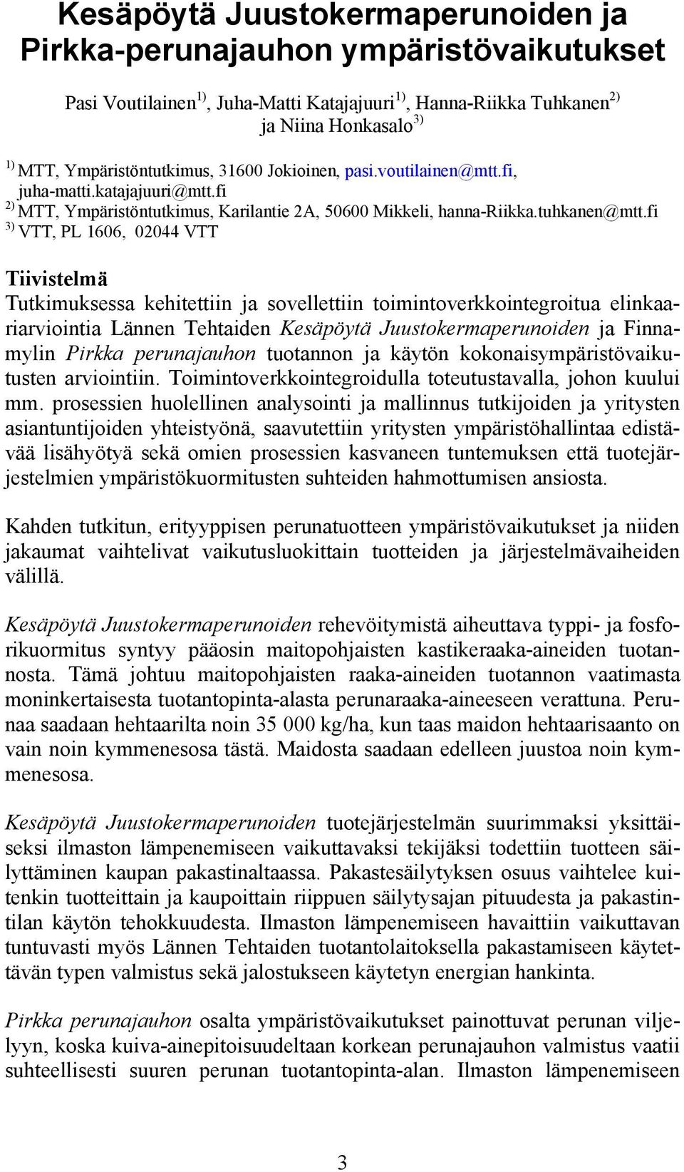 fi 3) VTT, PL 1606, 02044 VTT Tiivistelmä Tutkimuksessa kehitettiin ja sovellettiin toimintoverkkointegroitua elinkaariarviointia Lännen Tehtaiden Kesäpöytä Juustokermaperunoiden ja Finnamylin Pirkka