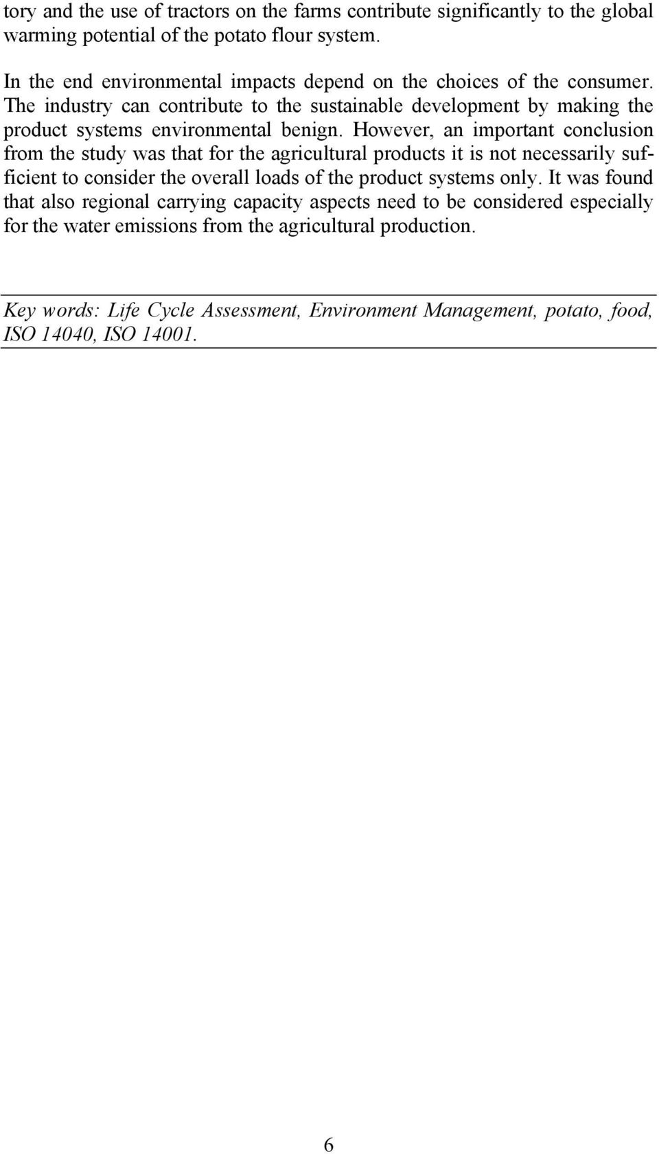 However, an important conclusion from the study was that for the agricultural products it is not necessarily sufficient to consider the overall loads of the product systems only.