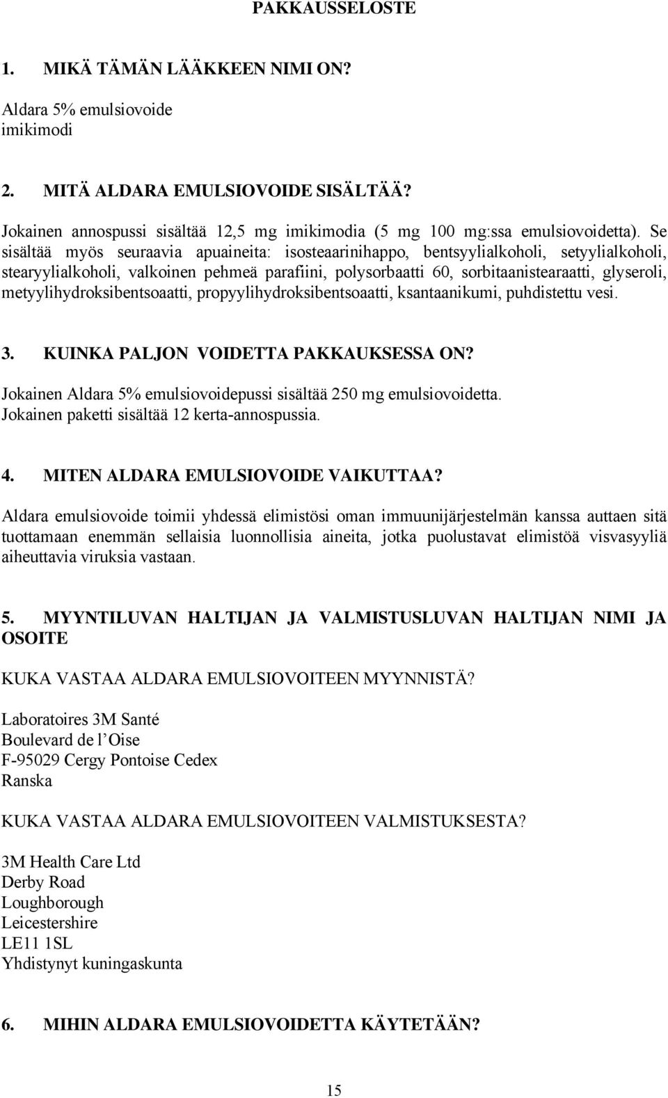 metyylihydroksibentsoaatti, propyylihydroksibentsoaatti, ksantaanikumi, puhdistettu vesi. 3. KUINKA PALJON VOIDETTA PAKKAUKSESSA ON?