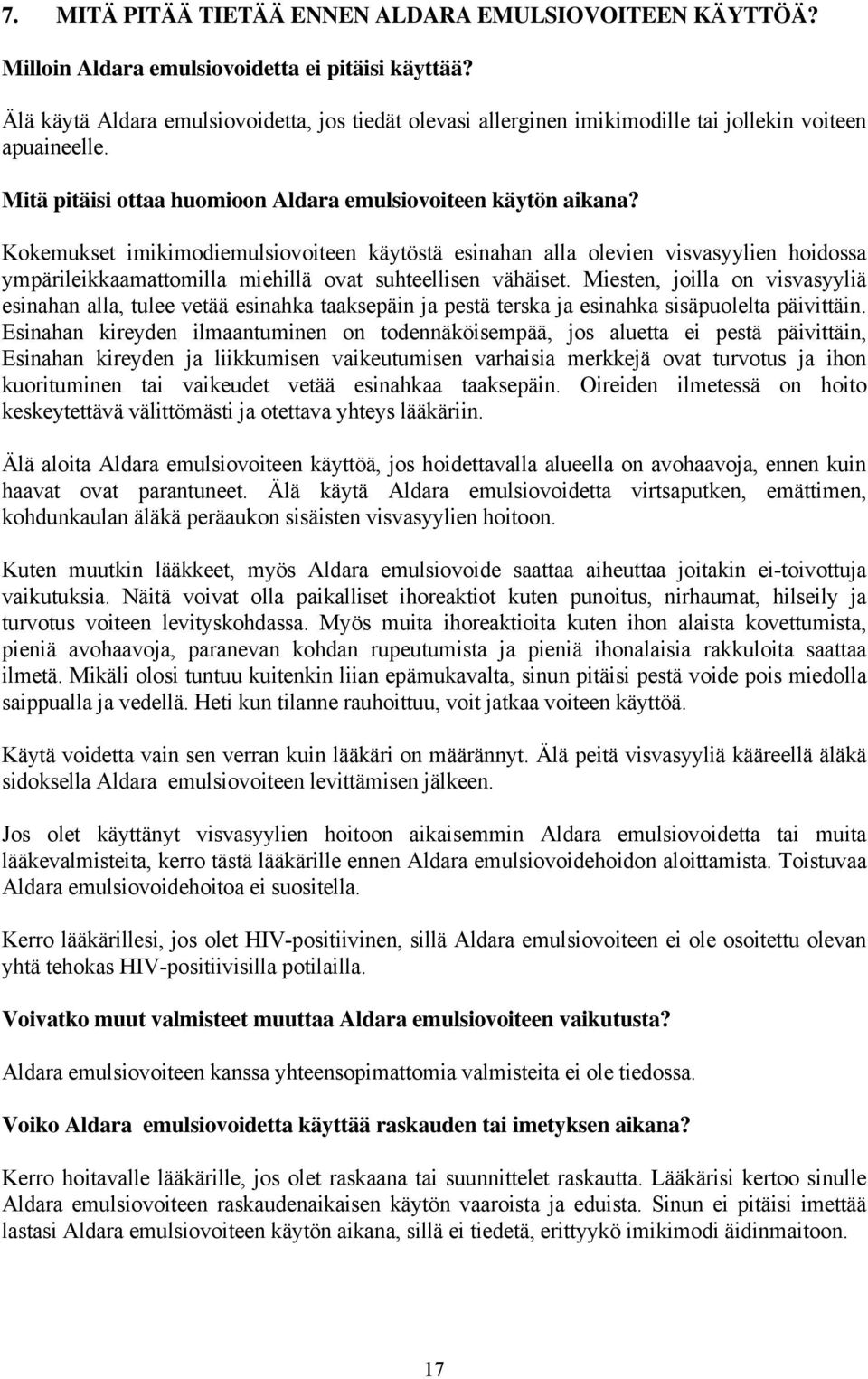 Kokemukset imikimodiemulsiovoiteen käytöstä esinahan alla olevien visvasyylien hoidossa ympärileikkaamattomilla miehillä ovat suhteellisen vähäiset.