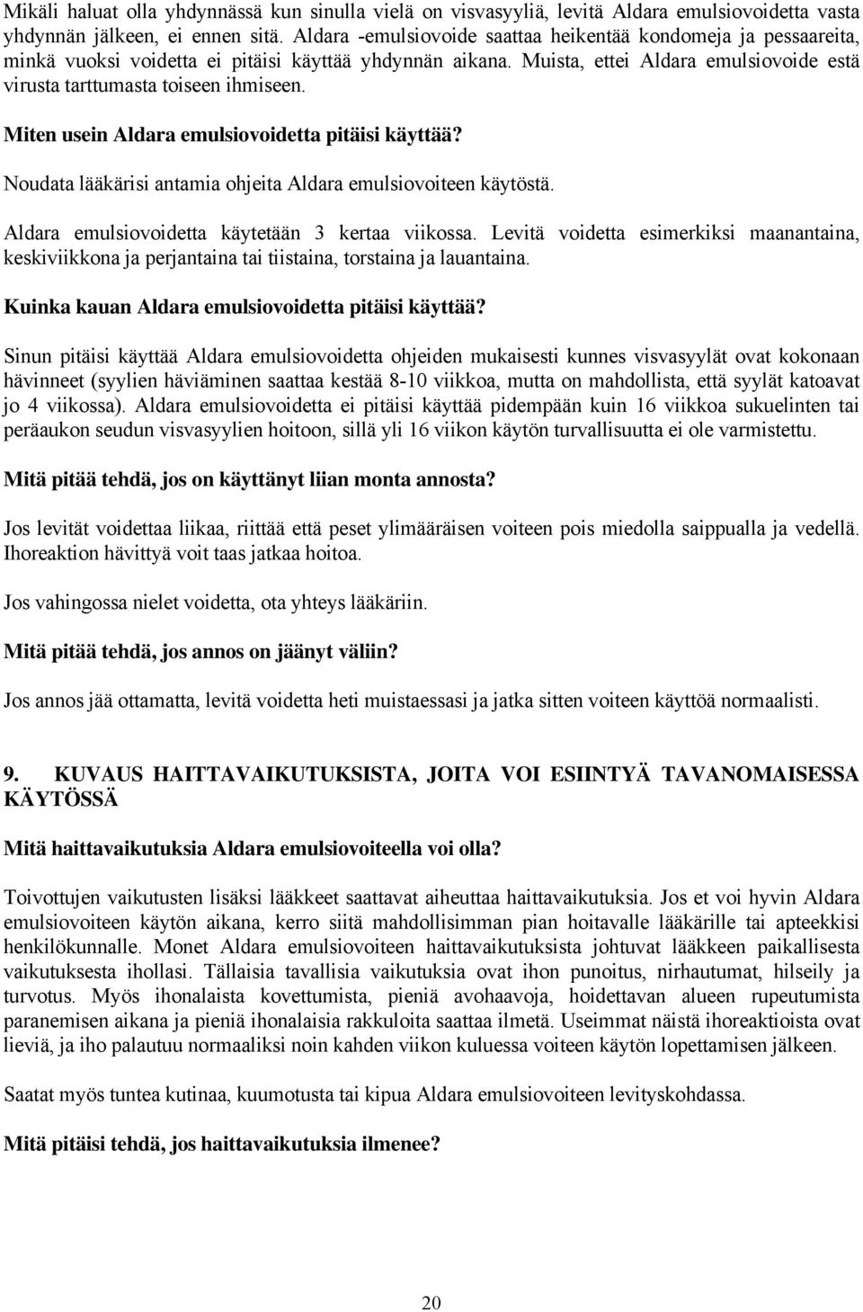 Miten usein Aldara emulsiovoidetta pitäisi käyttää? Noudata lääkärisi antamia ohjeita Aldara emulsiovoiteen käytöstä. Aldara emulsiovoidetta käytetään 3 kertaa viikossa.