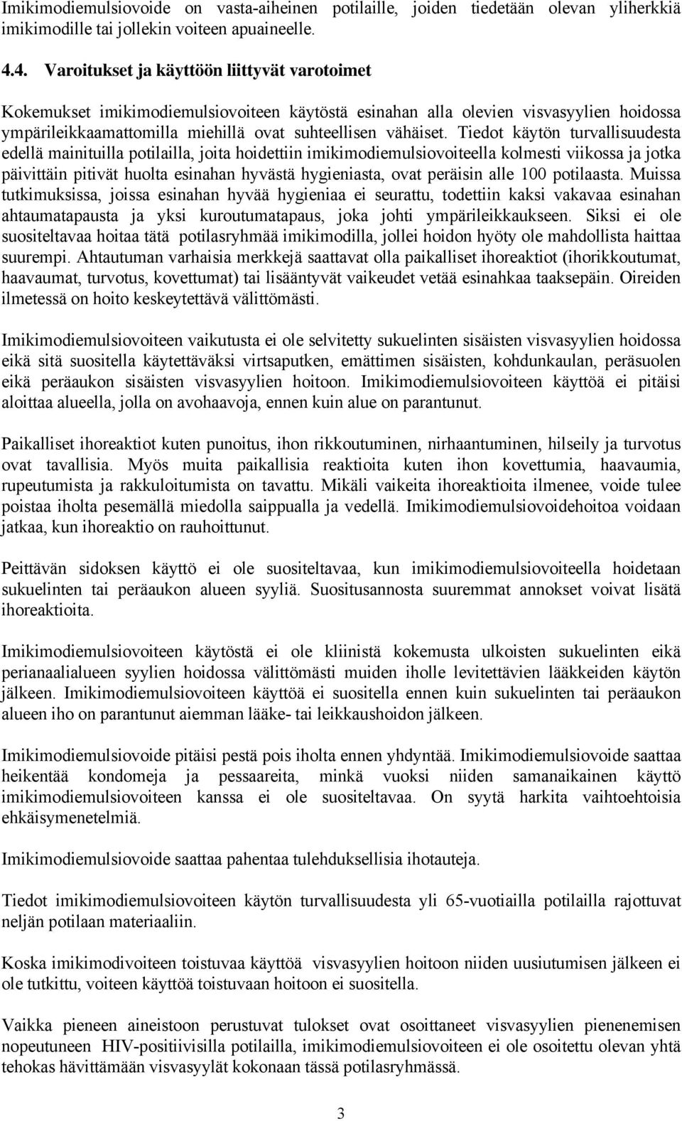 Tiedot käytön turvallisuudesta edellä mainituilla potilailla, joita hoidettiin imikimodiemulsiovoiteella kolmesti viikossa ja jotka päivittäin pitivät huolta esinahan hyvästä hygieniasta, ovat