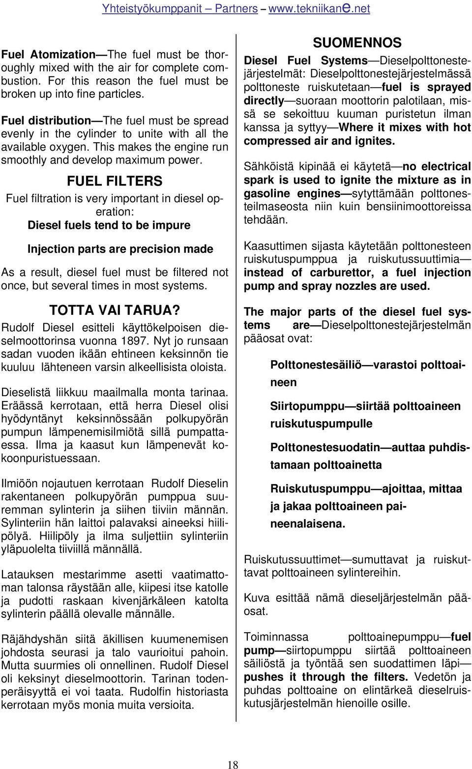 FUEL FILTERS Fuel filtration is very important in diesel operation: Diesel fuels tend to be impure Injection parts are precision made As a result, diesel fuel must be filtered not once, but several