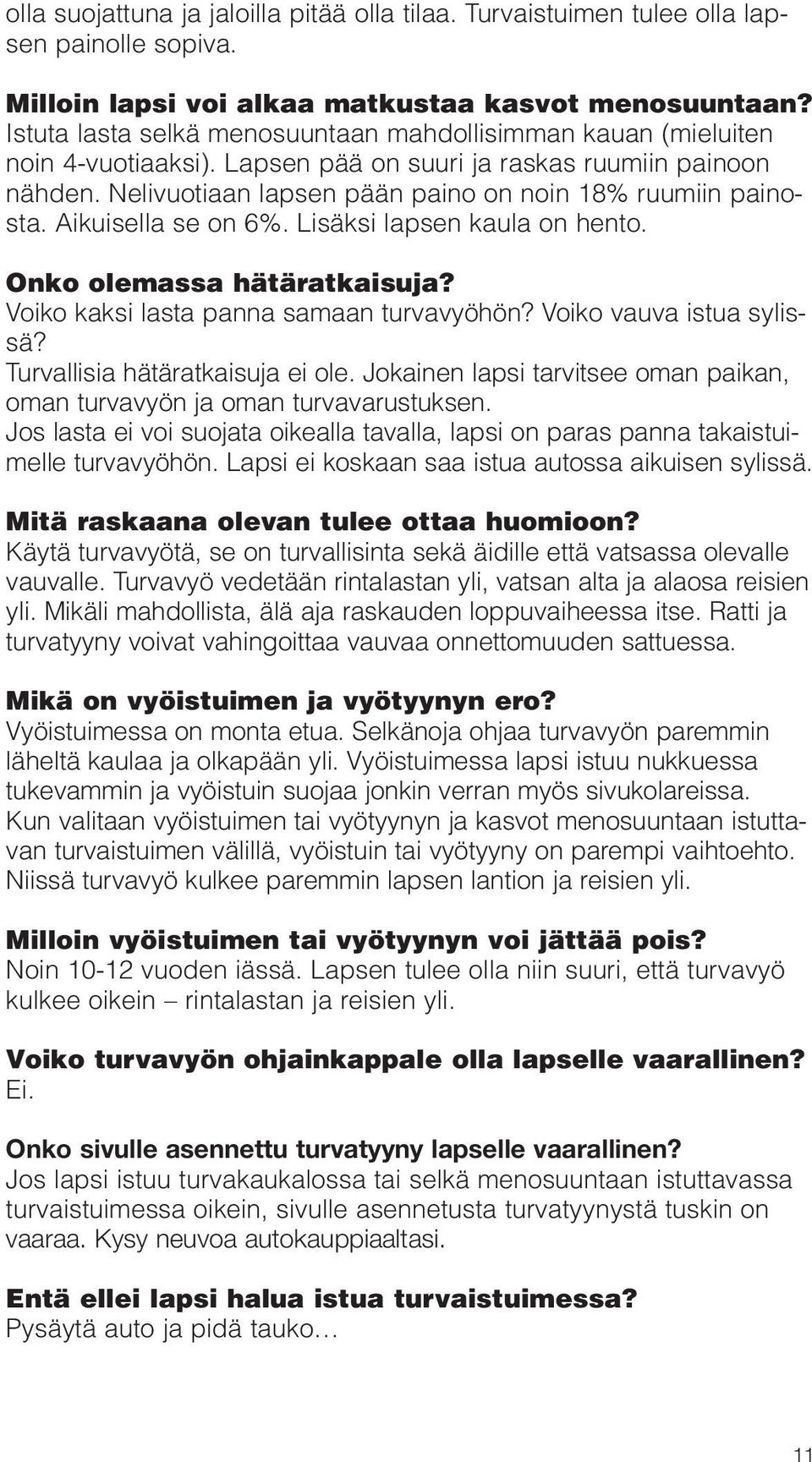 Aikuisella se on 6%. Lisäksi lapsen kaula on hento. Onko olemassa hätäratkaisuja? Voiko kaksi lasta panna samaan turvavyöhön? Voiko vauva istua sylissä? Turvallisia hätäratkaisuja ei ole.