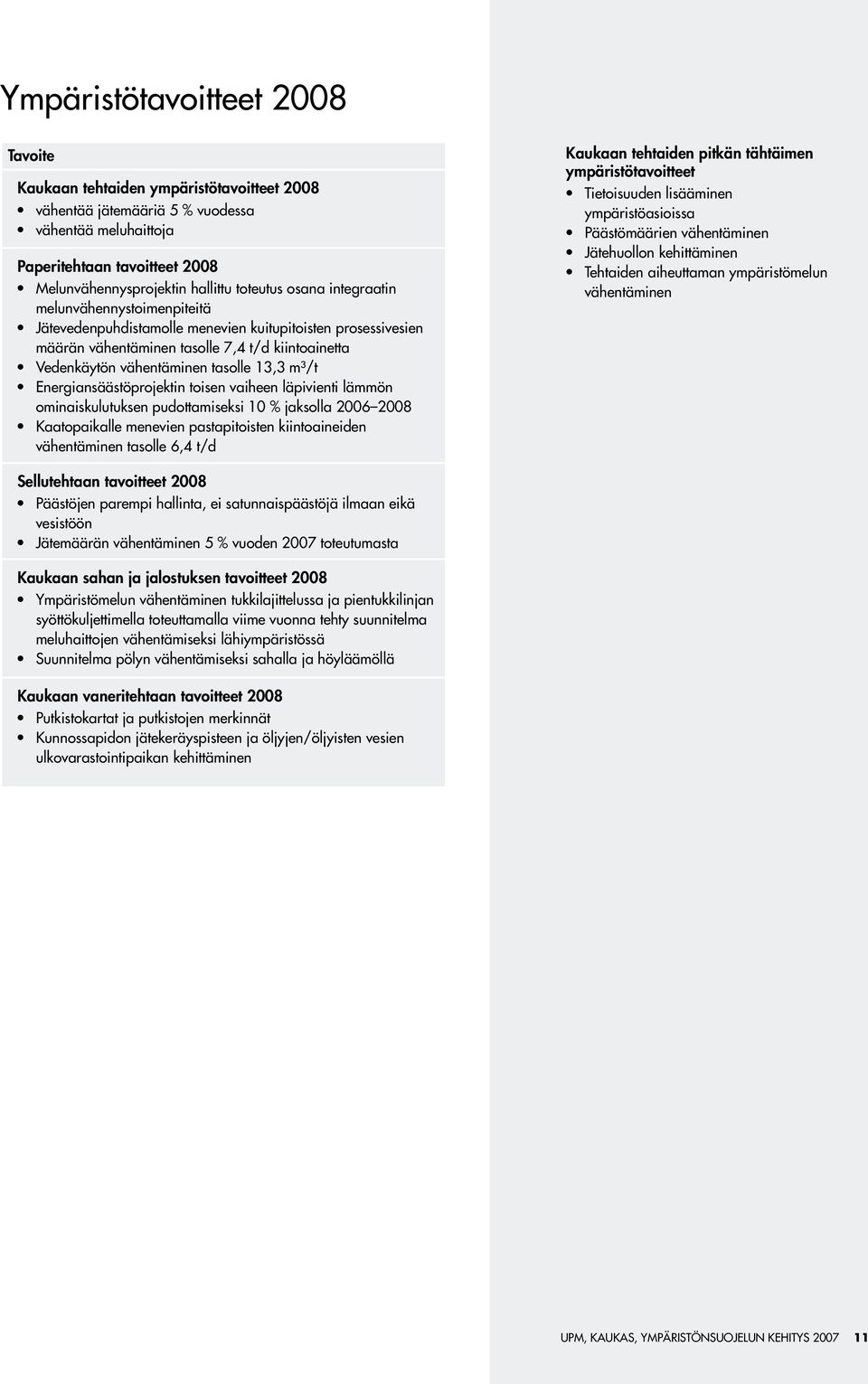 Energiansäästöprojektin toisen vaiheen läpivienti lämmön ominaiskulutuksen pudottamiseksi 1 % jaksolla 26 28 Kaatopaikalle menevien pastapitoisten kiintoaineiden vähentäminen tasolle 6,4 t/d Kaukaan