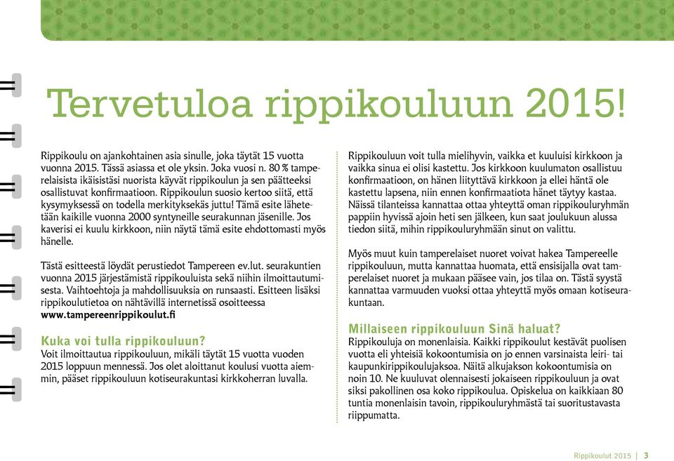 Tämä esite lähetetään kaikille vuonna 2000 syntyneille seurakunnan jäsenille. Jos kaverisi ei kuulu kirkkoon, niin näytä tämä esite ehdottomasti myös hänelle.