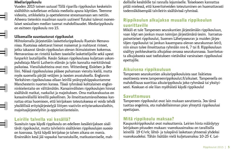 Mediarippikoulu on esitteen rippikoulu nro 15. Ulkomaille suuntautuvat rippikoulut Hiihtolomalla järjestetään laskettelurippikoulu Ruotsin Hemavanissa.