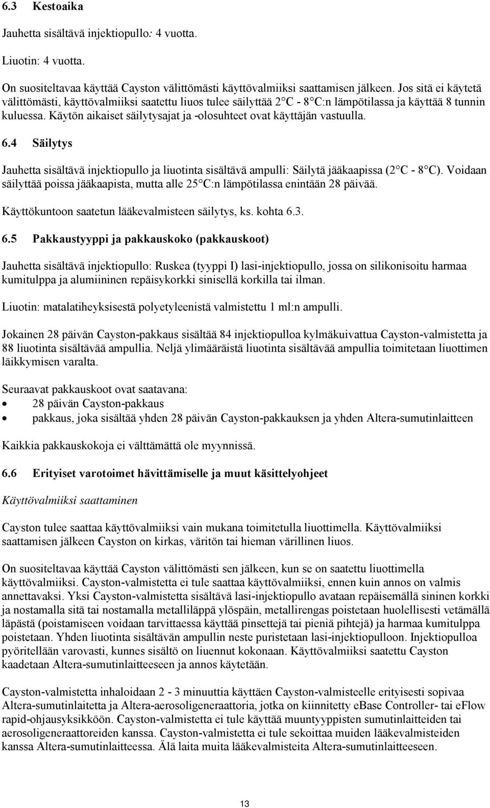 Käytön aikaiset säilytysajat ja -olosuhteet ovat käyttäjän vastuulla. 6.4 Säilytys Jauhetta sisältävä injektiopullo ja liuotinta sisältävä ampulli: Säilytä jääkaapissa (2 C - 8 C).