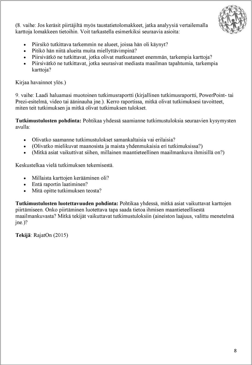 Piirsivätkö ne tutkittavat, jotka olivat matkustaneet enemmän, tarkempia karttoja? Piirsivätkö ne tutkittavat, jotka seurasivat mediasta maailman tapahtumia, tarkempia karttoja? Kirjaa havainnot ylös.