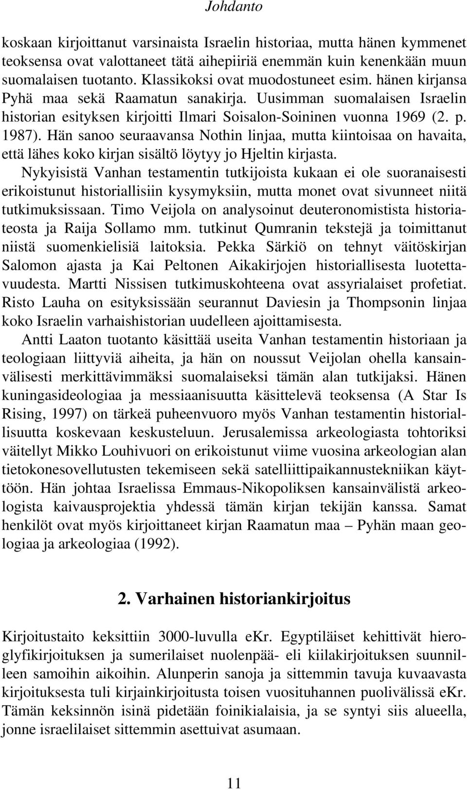 Hän sanoo seuraavansa Nothin linjaa, mutta kiintoisaa on havaita, että lähes koko kirjan sisältö löytyy jo Hjeltin kirjasta.