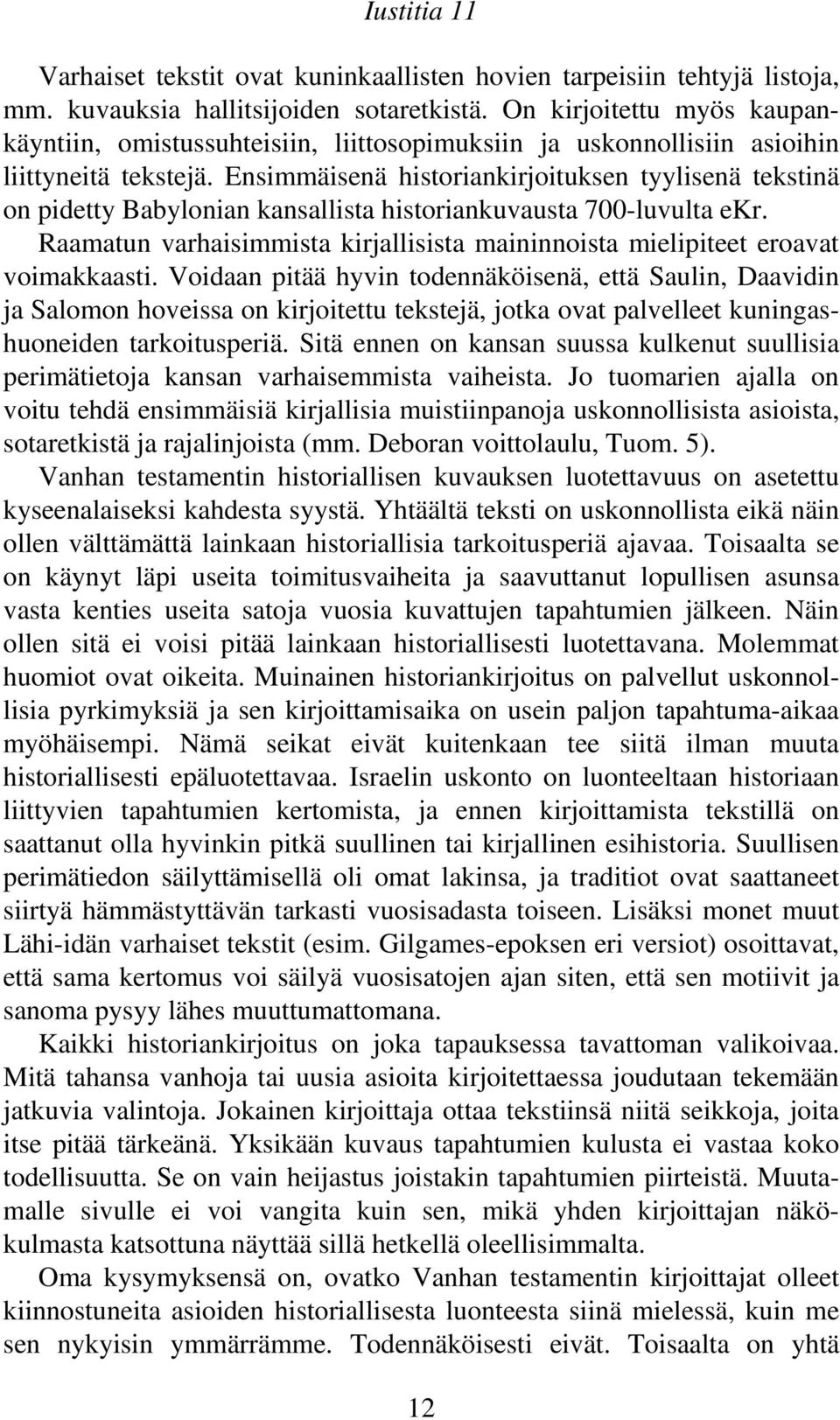 Ensimmäisenä historiankirjoituksen tyylisenä tekstinä on pidetty Babylonian kansallista historiankuvausta 700-luvulta ekr.