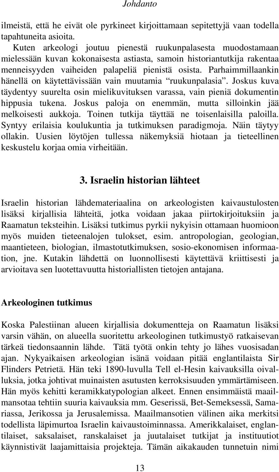 Parhaimmillaankin hänellä on käytettävissään vain muutamia ruukunpalasia. Joskus kuva täydentyy suurelta osin mielikuvituksen varassa, vain pieniä dokumentin hippusia tukena.