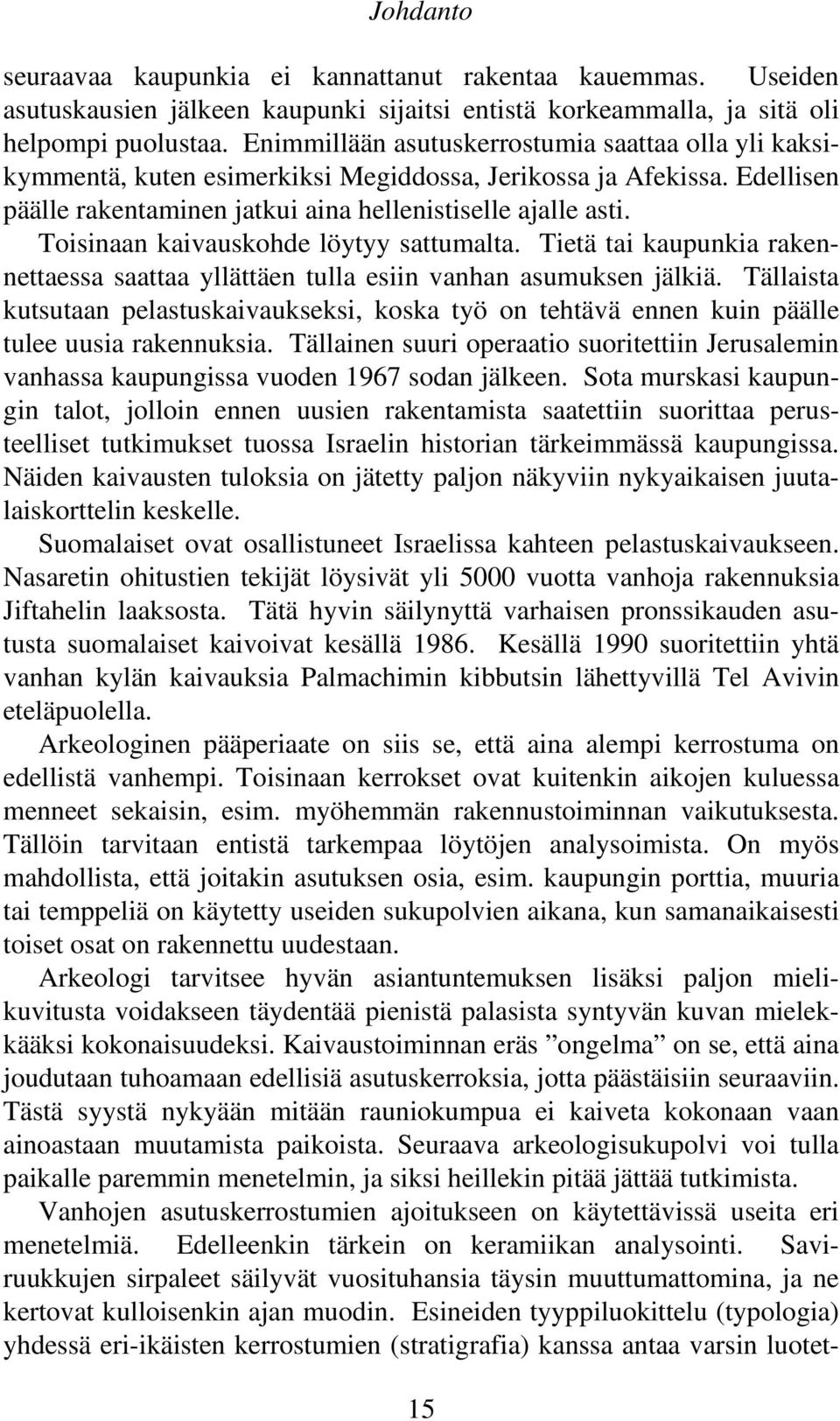 Toisinaan kaivauskohde löytyy sattumalta. Tietä tai kaupunkia rakennettaessa saattaa yllättäen tulla esiin vanhan asumuksen jälkiä.