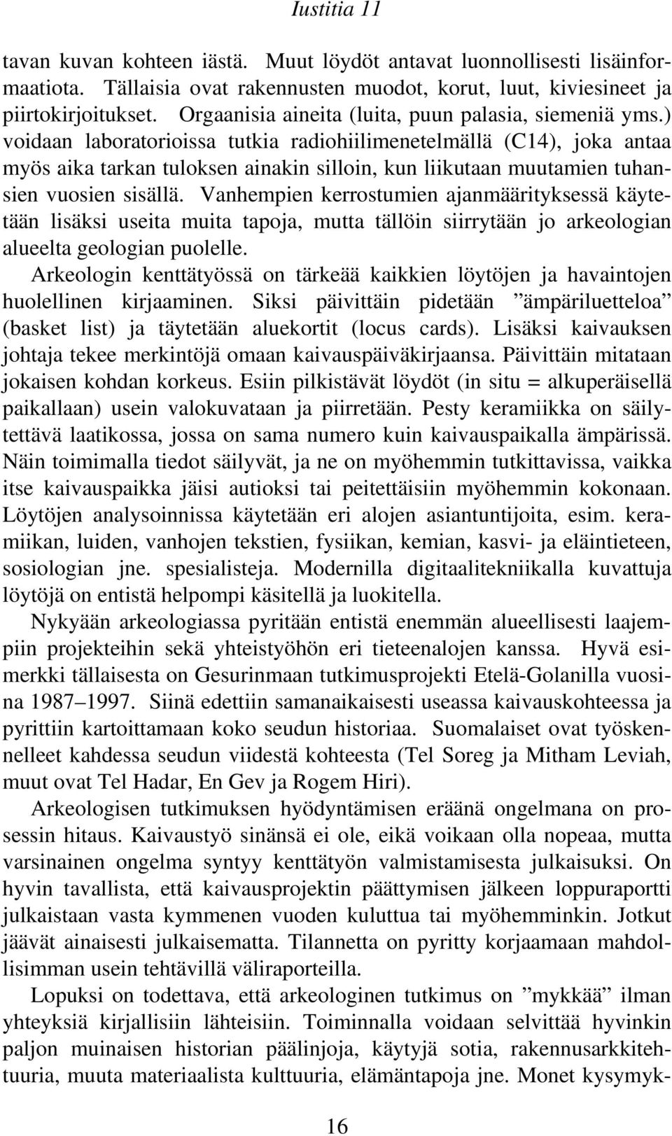 ) voidaan laboratorioissa tutkia radiohiilimenetelmällä (C14), joka antaa myös aika tarkan tuloksen ainakin silloin, kun liikutaan muutamien tuhansien vuosien sisällä.