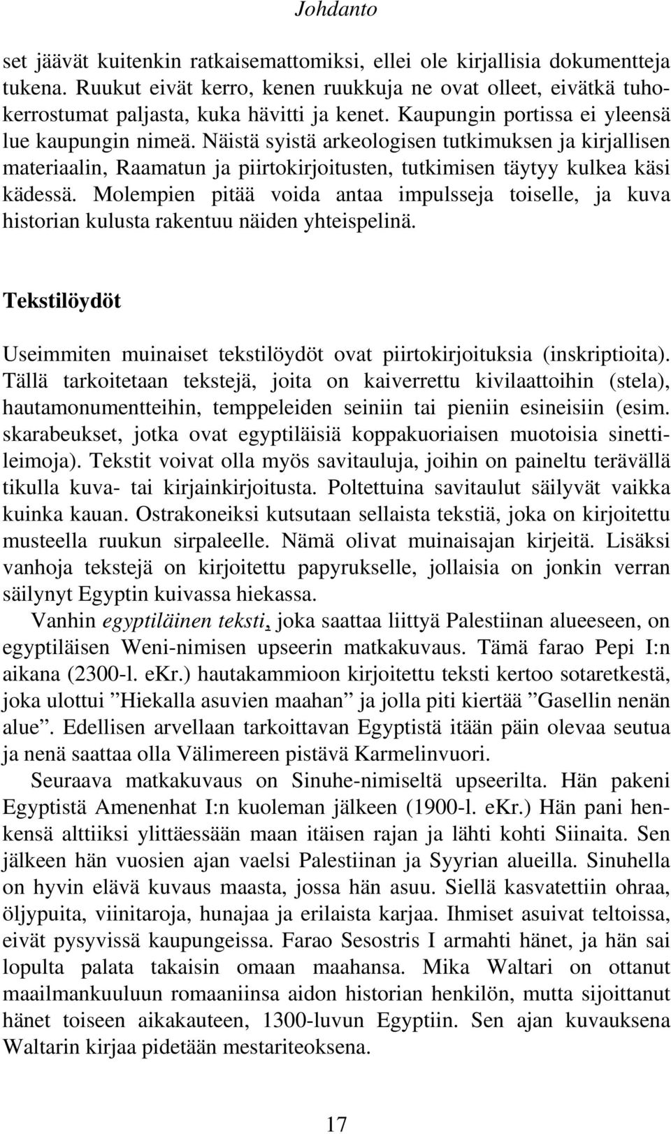 Molempien pitää voida antaa impulsseja toiselle, ja kuva historian kulusta rakentuu näiden yhteispelinä. Tekstilöydöt Useimmiten muinaiset tekstilöydöt ovat piirtokirjoituksia (inskriptioita).