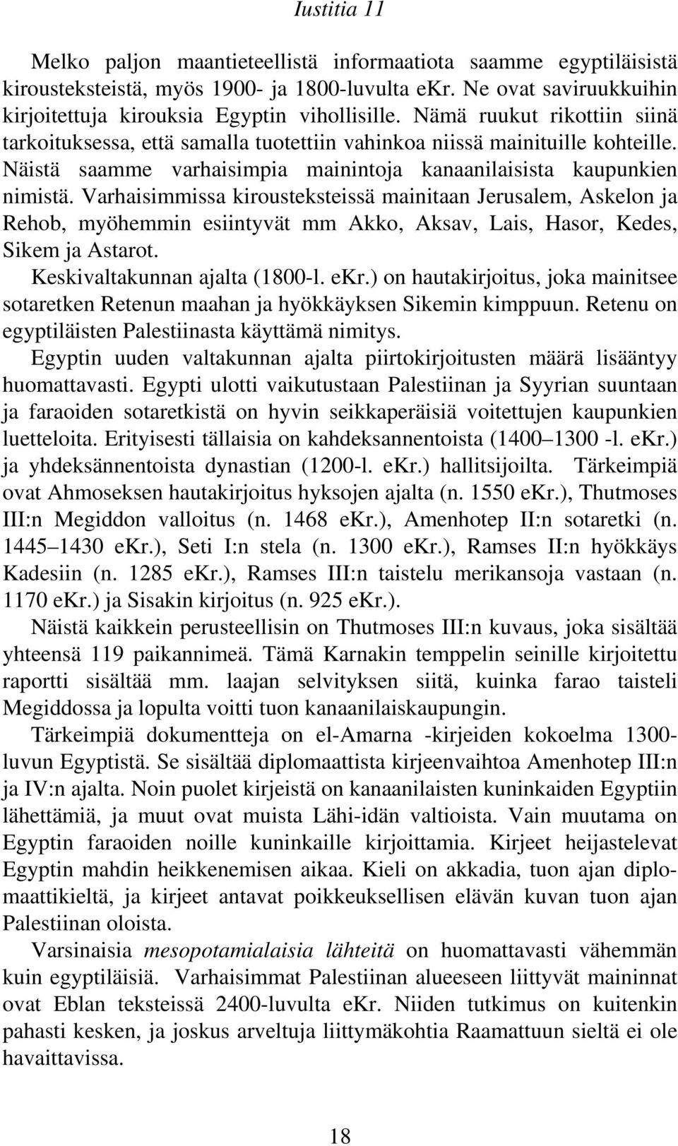 Varhaisimmissa kirousteksteissä mainitaan Jerusalem, Askelon ja Rehob, myöhemmin esiintyvät mm Akko, Aksav, Lais, Hasor, Kedes, Sikem ja Astarot. Keskivaltakunnan ajalta (1800-l. ekr.