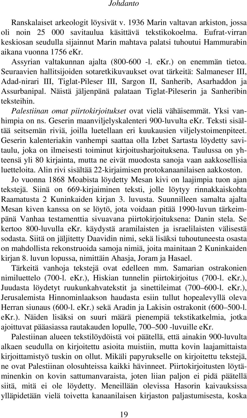 Seuraavien hallitsijoiden sotaretkikuvaukset ovat tärkeitä: Salmaneser III, Adad-nirari III, Tiglat-Pileser III, Sargon II, Sanherib, Asarhaddon ja Assurbanipal.