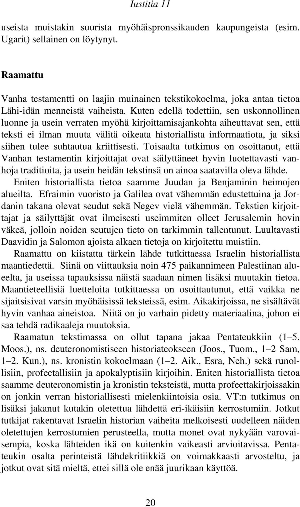 Kuten edellä todettiin, sen uskonnollinen luonne ja usein verraten myöhä kirjoittamisajankohta aiheuttavat sen, että teksti ei ilman muuta välitä oikeata historiallista informaatiota, ja siksi siihen