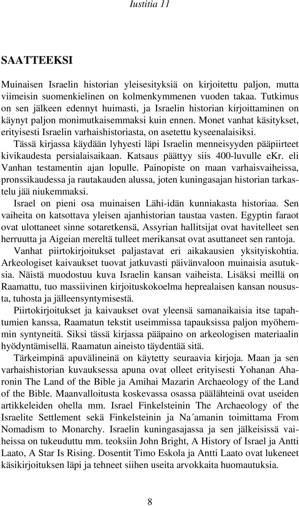 Monet vanhat käsitykset, erityisesti Israelin varhaishistoriasta, on asetettu kyseenalaisiksi. Tässä kirjassa käydään lyhyesti läpi Israelin menneisyyden pääpiirteet kivikaudesta persialaisaikaan.