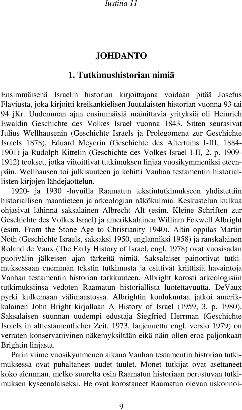 Sitten seurasivat Julius Wellhausenin (Geschichte Israels ja Prolegomena zur Geschichte Israels 1878), Eduard Meyerin (Geschichte des Altertums I-III, 1884-1901) ja Rudolph Kittelin (Geschichte des