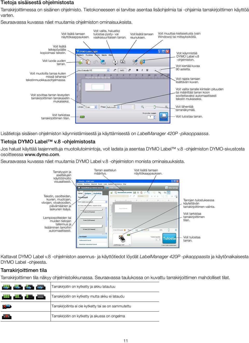 (vain Windows) tai mittayksiköitä Voit lisätä leikepöydälle kopioimasi tekstin Voit luoda uuden tarran Voit muotoilla tarraa kuten missä tahansa tekstinmuokkausohjelmassa Voit käynnistää DYMO Label