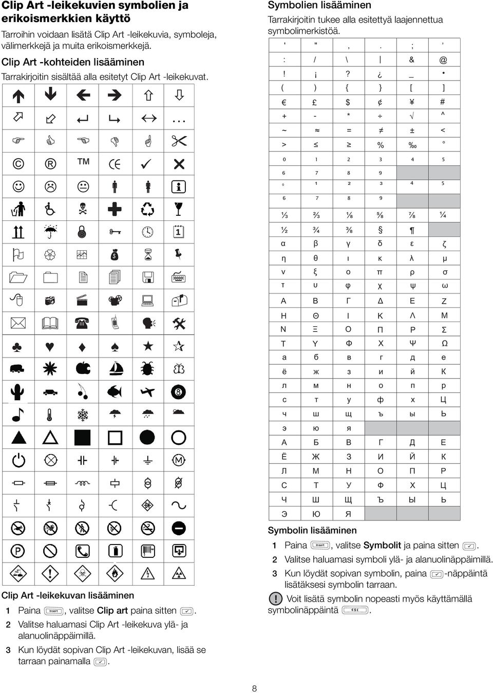 1 Paina, valitse Clip art paina sitten 2 Valitse haluamasi Clip Art -leikekuva ylä- ja alanuolinäppäimillä 3 Kun löydät sopivan Clip Art -leikekuvan, lisää se tarraan painamalla Symbolien lisääminen