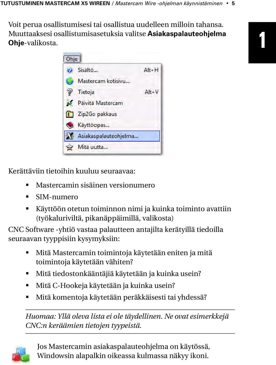 1 12 13 Kerättäviin tietoihin kuuluu seuraavaa: Mastercamin sisäinen versionumero SIM-numero Käyttöön otetun toiminnon nimi ja kuinka toiminto avattiin (työkaluriviltä, pikanäppäimillä, valikosta)