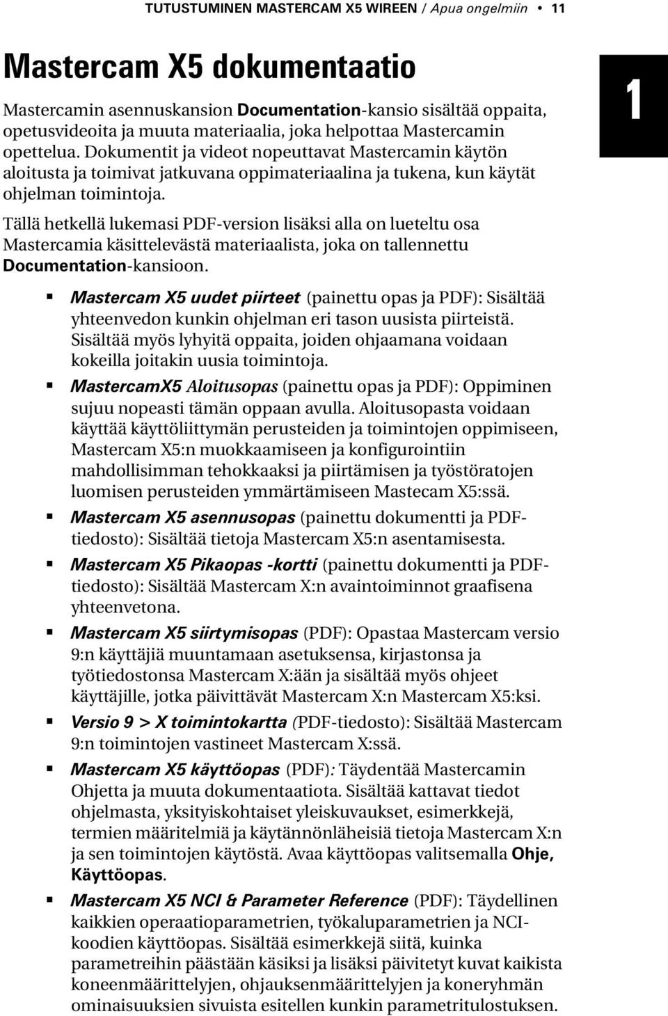 Tällä hetkellä lukemasi PDF-version lisäksi alla on lueteltu osa Mastercamia käsittelevästä materiaalista, joka on tallennettu Documentation-kansioon.