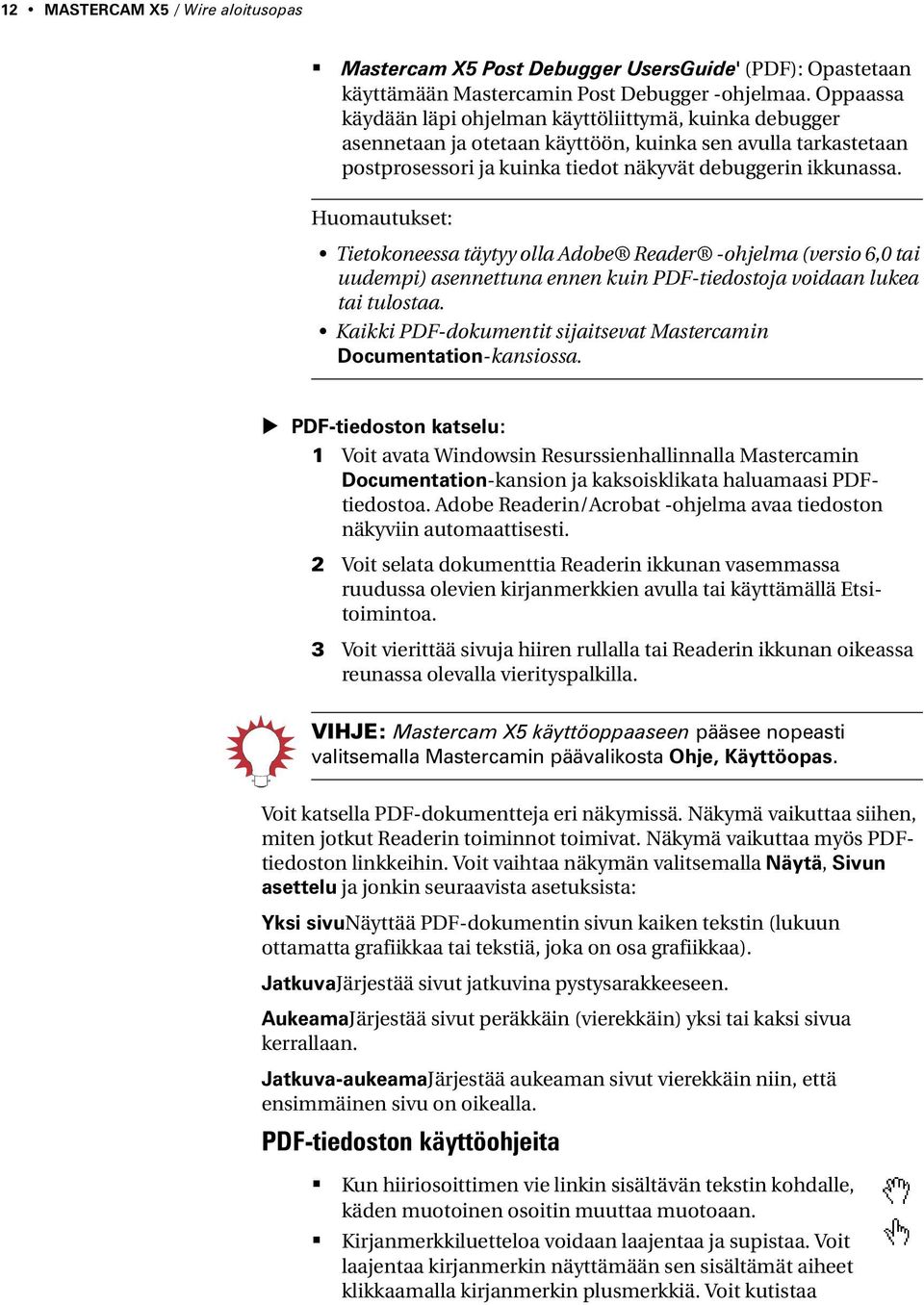 Huomautukset: Tietokoneessa täytyy olla Adobe Reader -ohjelma (versio 6,0 tai uudempi) asennettuna ennen kuin PDF-tiedostoja voidaan lukea tai tulostaa.