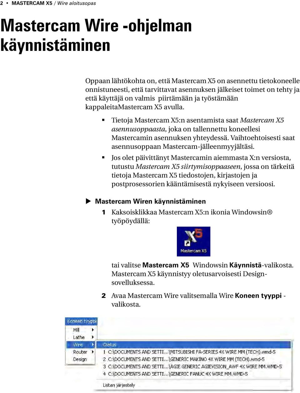 Tietoja Mastercam X5:n asentamista saat Mastercam X5 asennusoppaasta, joka on tallennettu koneellesi Mastercamin asennuksen yhteydessä. Vaihtoehtoisesti saat asennusoppaan Mastercam-jälleenmyyjältäsi.