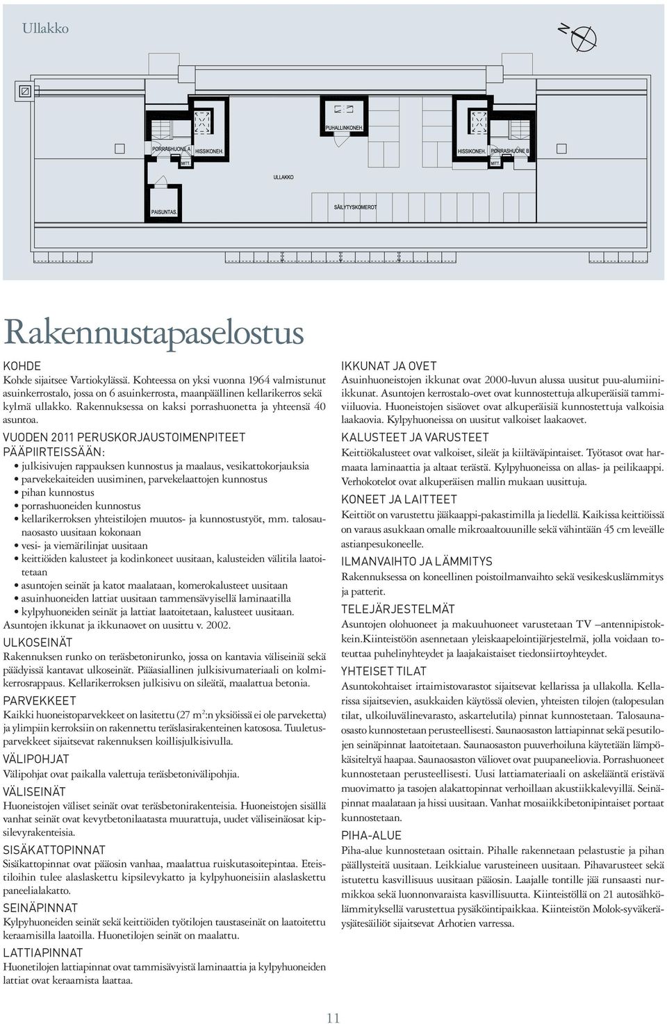 VUODEN 2011 PERUSKORJAUSTOIMENPITEET PÄÄPIIRTEISSÄÄN: julkisivujen rappauksen kunnostus ja maalaus, vesikattokorjauksia parvekekaiteiden uusiminen, parvekelaattojen kunnostus pihan kunnostus