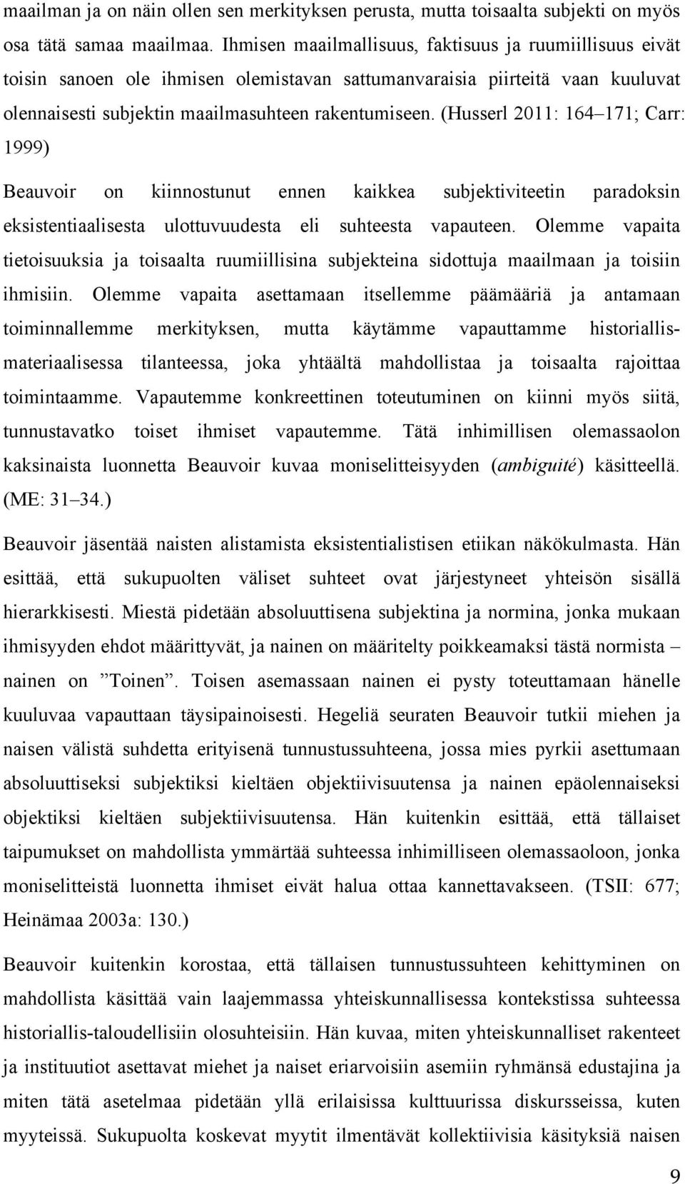 (Husserl 2011: 164 171; Carr: 1999) Beauvoir on kiinnostunut ennen kaikkea subjektiviteetin paradoksin eksistentiaalisesta ulottuvuudesta eli suhteesta vapauteen.