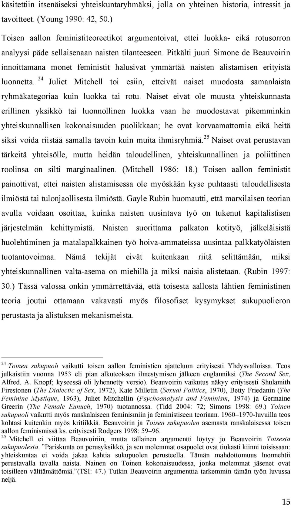 Pitkälti juuri Simone de Beauvoirin innoittamana monet feministit halusivat ymmärtää naisten alistamisen erityistä luonnetta.