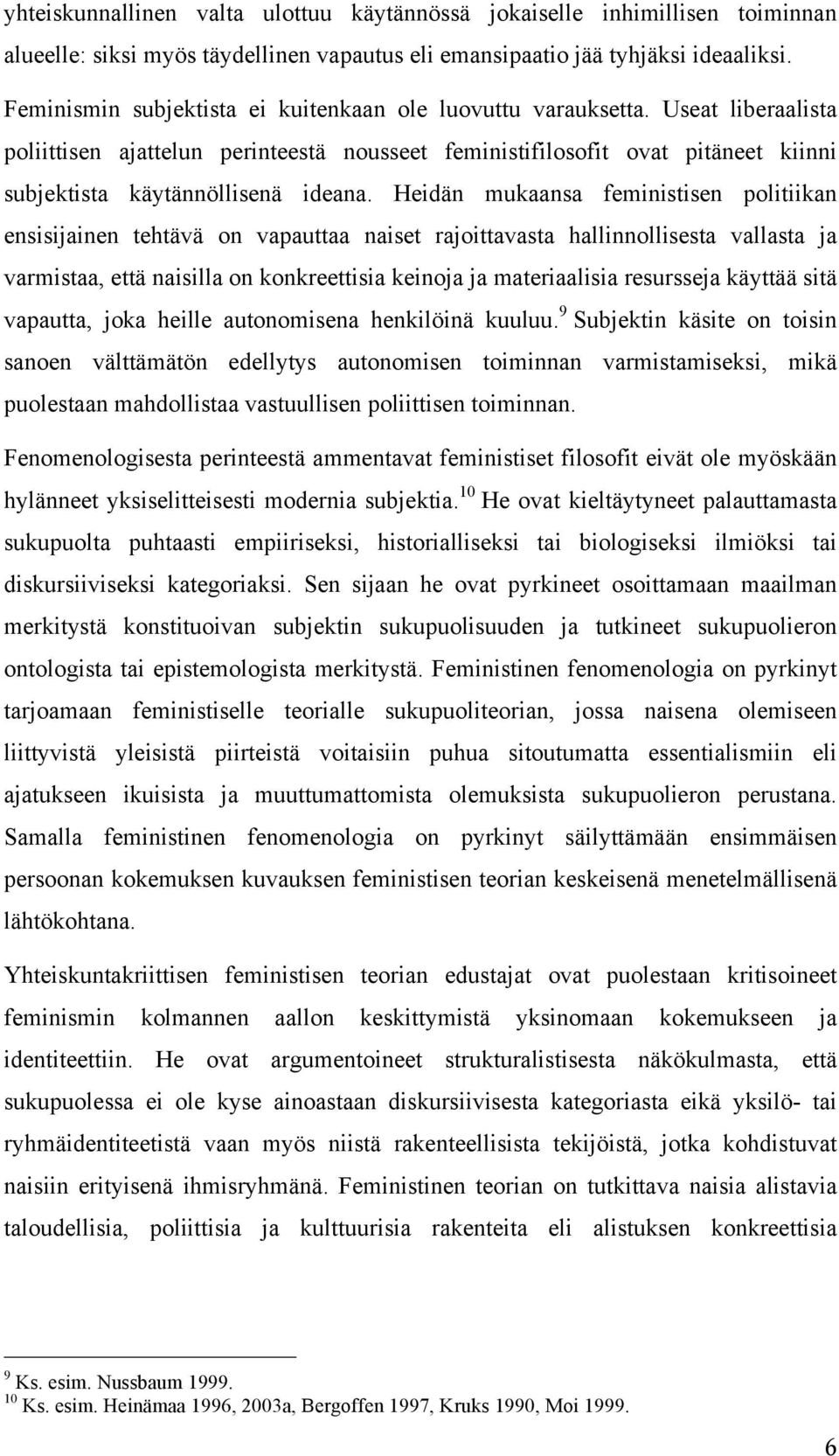 Heidän mukaansa feministisen politiikan ensisijainen tehtävä on vapauttaa naiset rajoittavasta hallinnollisesta vallasta ja varmistaa, että naisilla on konkreettisia keinoja ja materiaalisia