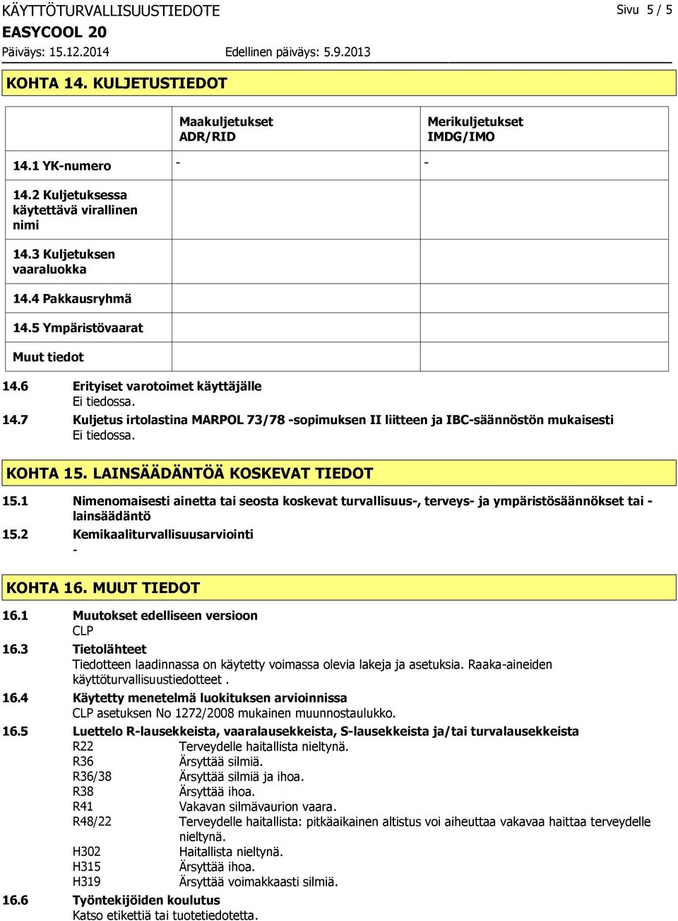 7 Kuljetus irtolastina MARPOL 73/78 sopimuksen II liitteen ja IBCsäännöstön mukaisesti KOHTA 15. LAINSÄÄDÄNTÖÄ KOSKEVAT TIEDOT 15.