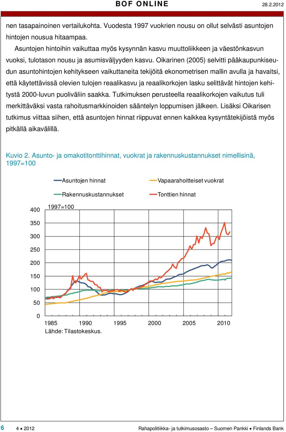 Oikarinen (2005) selvitti pääkaupunkiseudun asuntohintojen kehitykseen vaikuttaneita tekijöitä ekonometrisen mallin avulla ja havaitsi, että käytettävissä olevien tulojen reaalikasvu ja