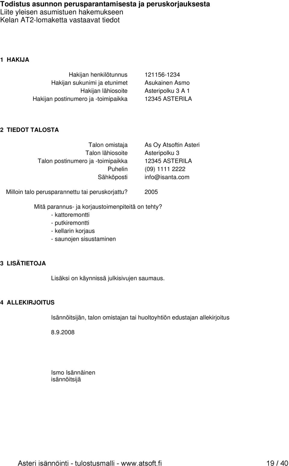 ja -toimipaikka Puhelin (09) 1111 2222 Sähköposti info@isanta.com Milloin talo perusparannettu tai peruskorjattu? 2005 Mitä parannus- ja korjaustoimenpiteitä on tehty?