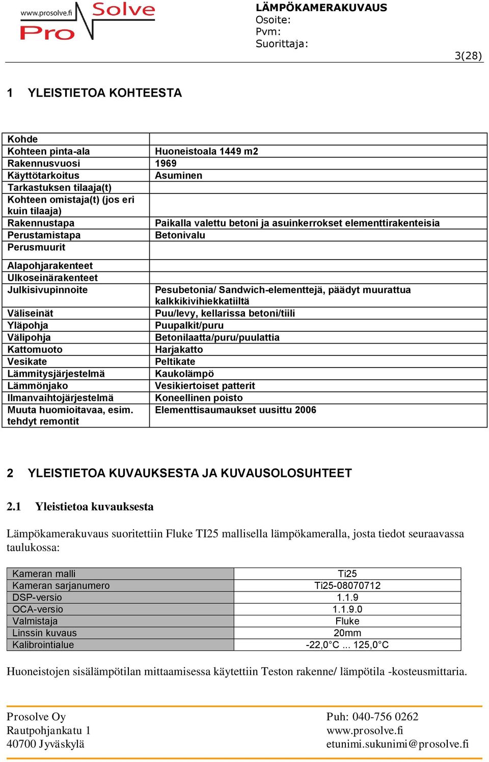 Vesikate Lämmitysjärjestelmä Lämmönjako Ilmanvaihtojärjestelmä Muuta huomioitavaa, esim.