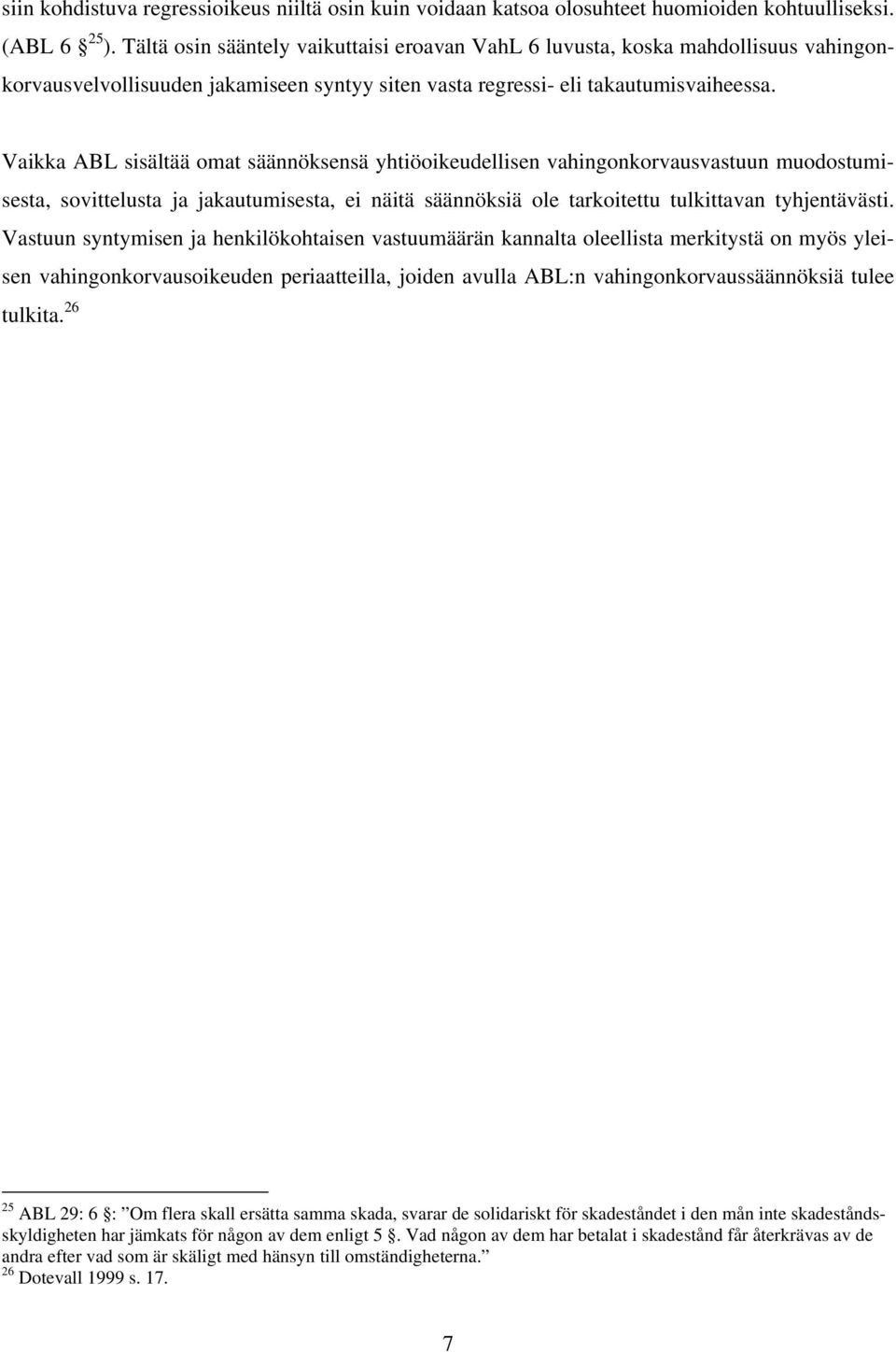 Vaikka ABL sisältää omat säännöksensä yhtiöoikeudellisen vahingonkorvausvastuun muodostumisesta, sovittelusta ja jakautumisesta, ei näitä säännöksiä ole tarkoitettu tulkittavan tyhjentävästi.