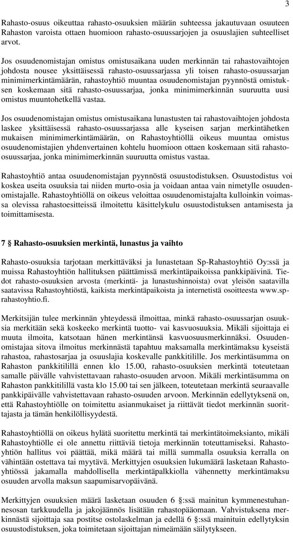 muuntaa osuudenomistajan pyynnöstä omistuksen koskemaan sitä rahasto-osuussarjaa, jonka minimimerkinnän suuruutta uusi omistus muuntohetkellä vastaa.