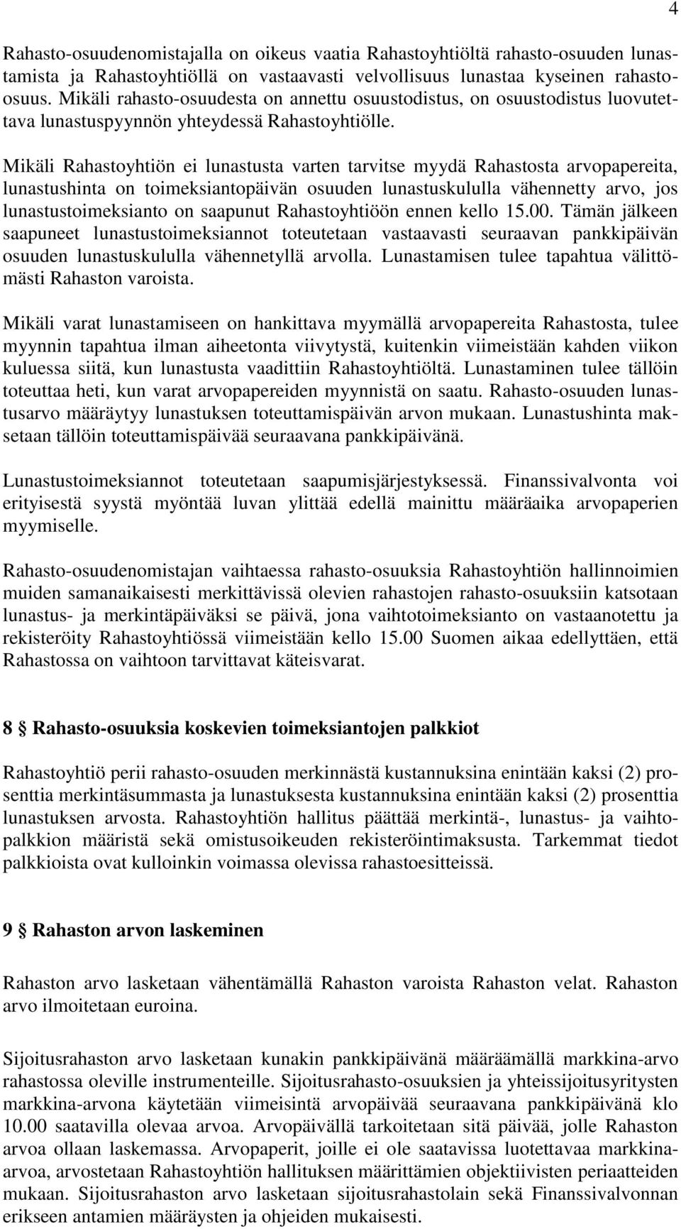 Mikäli Rahastoyhtiön ei lunastusta varten tarvitse myydä Rahastosta arvopapereita, lunastushinta on toimeksiantopäivän osuuden lunastuskululla vähennetty arvo, jos lunastustoimeksianto on saapunut