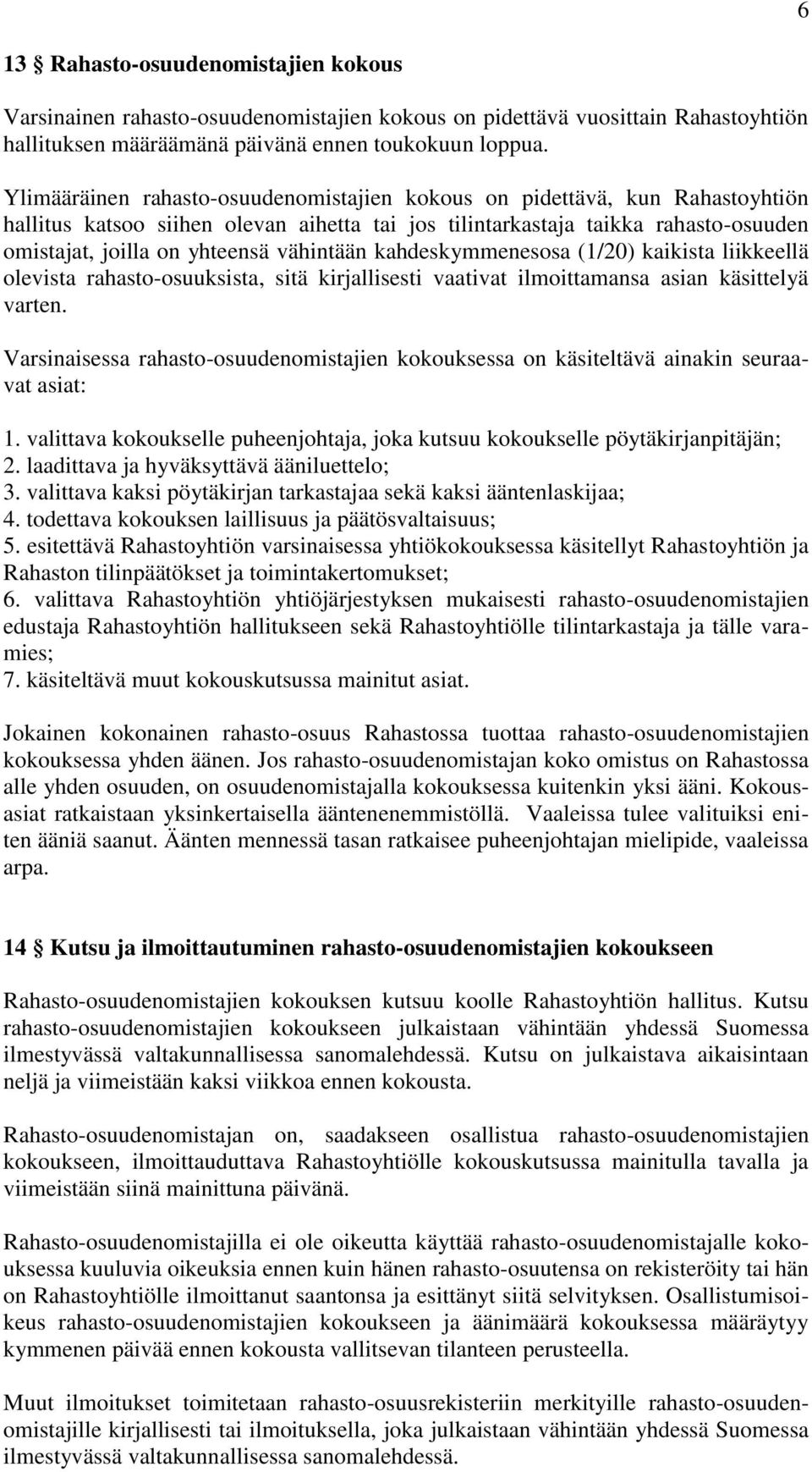 vähintään kahdeskymmenesosa (1/20) kaikista liikkeellä olevista rahasto-osuuksista, sitä kirjallisesti vaativat ilmoittamansa asian käsittelyä varten.