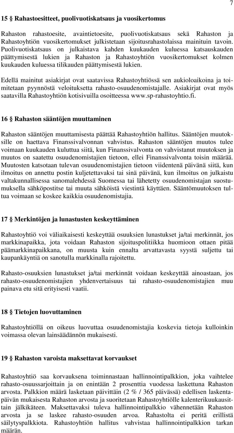 Puolivuotiskatsaus on julkaistava kahden kuukauden kuluessa katsauskauden päättymisestä lukien ja Rahaston ja Rahastoyhtiön vuosikertomukset kolmen kuukauden kuluessa tilikauden päättymisestä lukien.