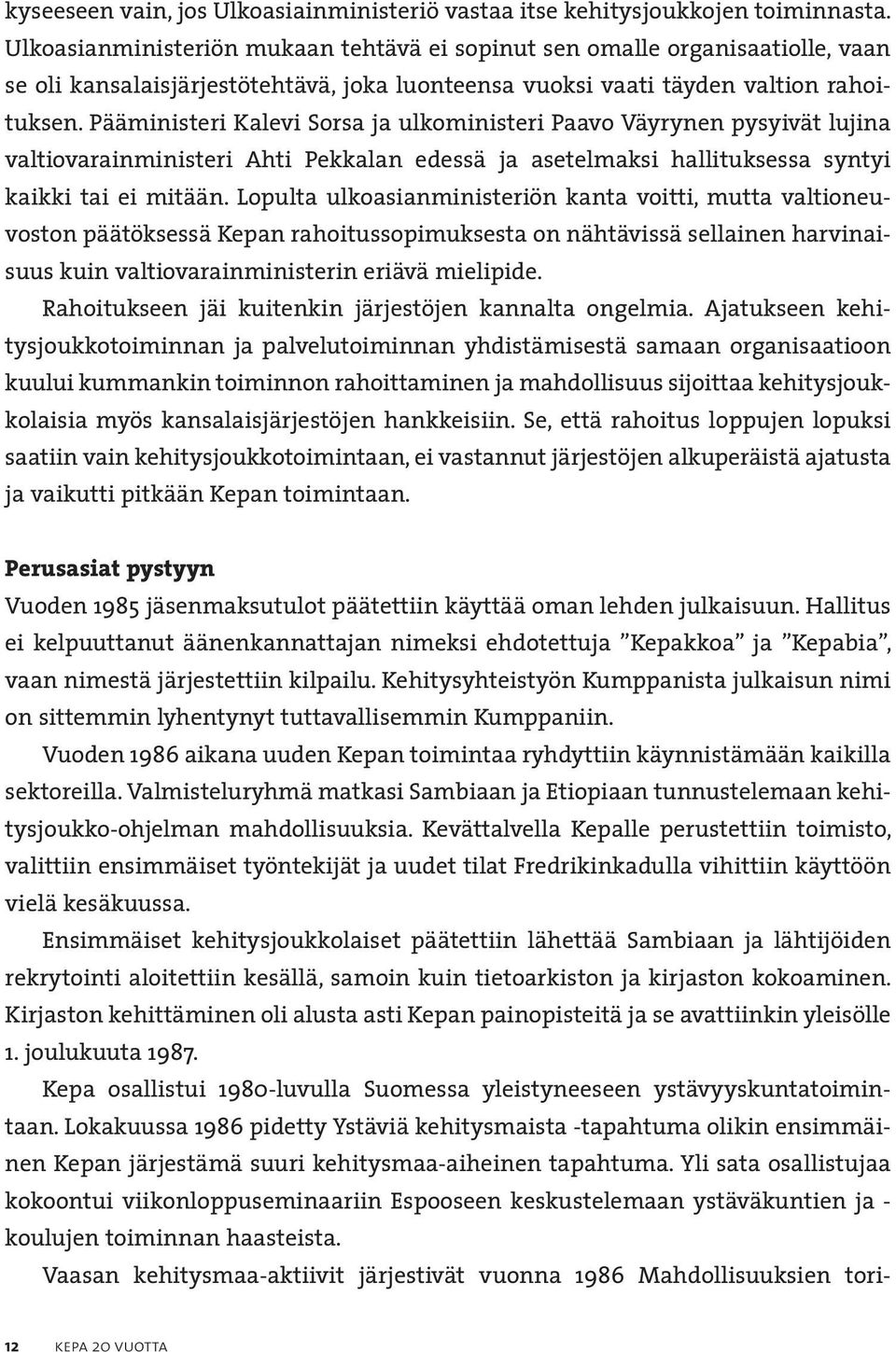 Pääministeri Kalevi Sorsa ja ulkoministeri Paavo Väyrynen pysyivät lujina valtiovarainministeri Ahti Pekkalan edessä ja asetelmaksi hallituksessa syntyi kaikki tai ei mitään.